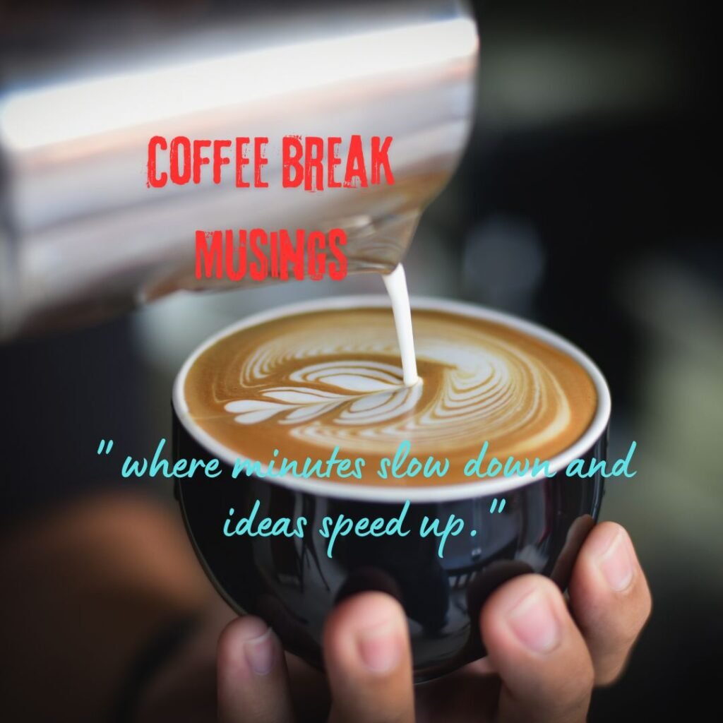 Coffee Break Musings