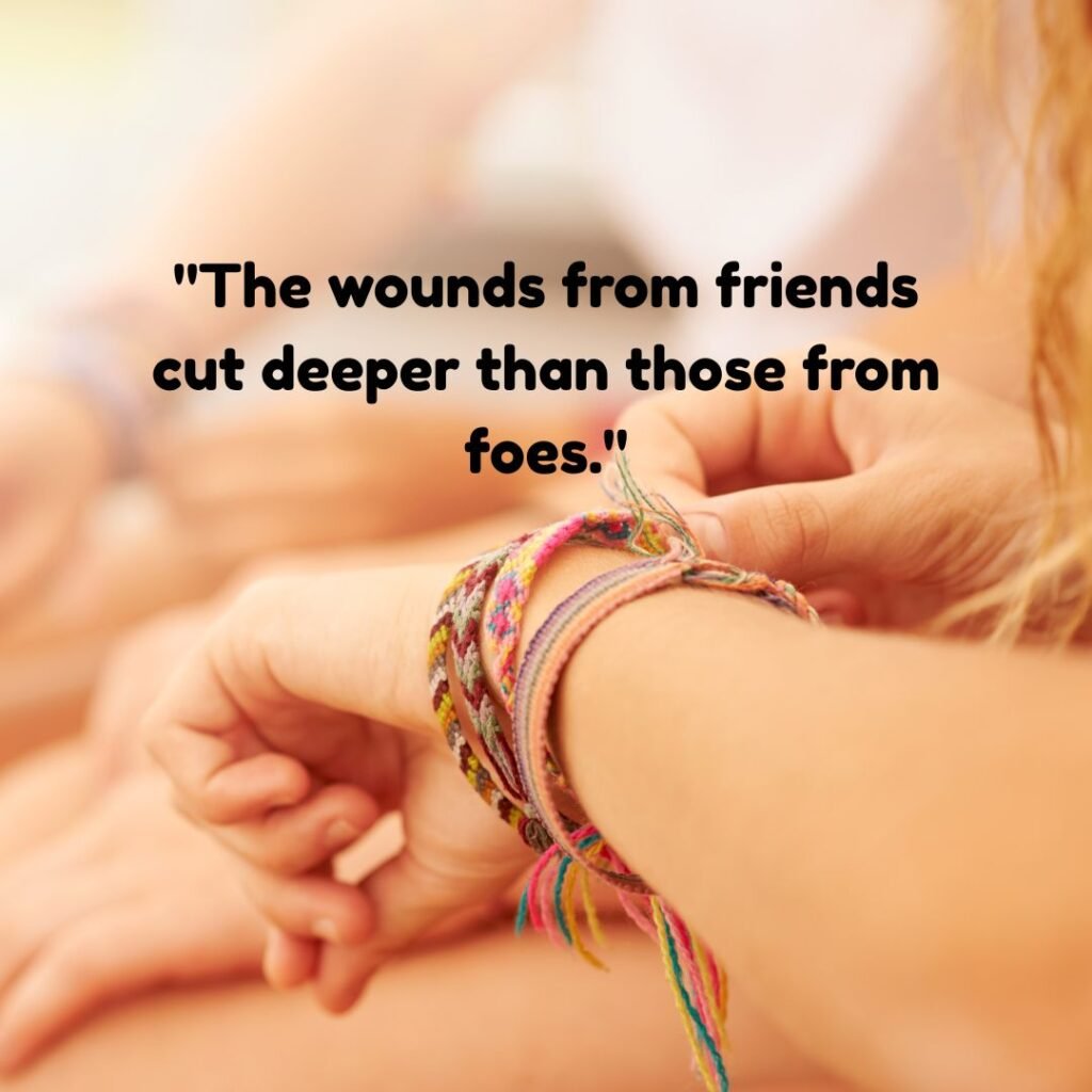 Friends can hurt you more than your enemies ever can.