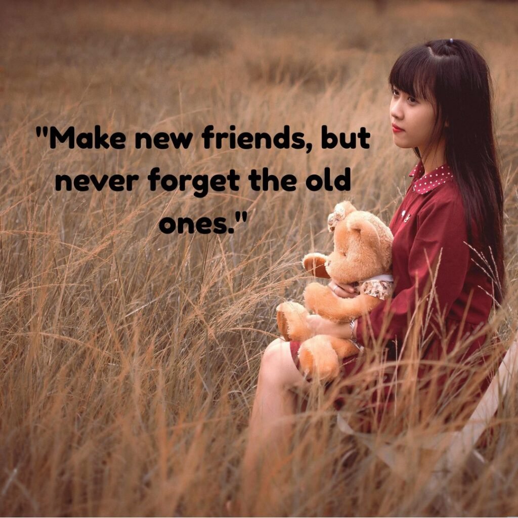 Make new friends, but keep the old.