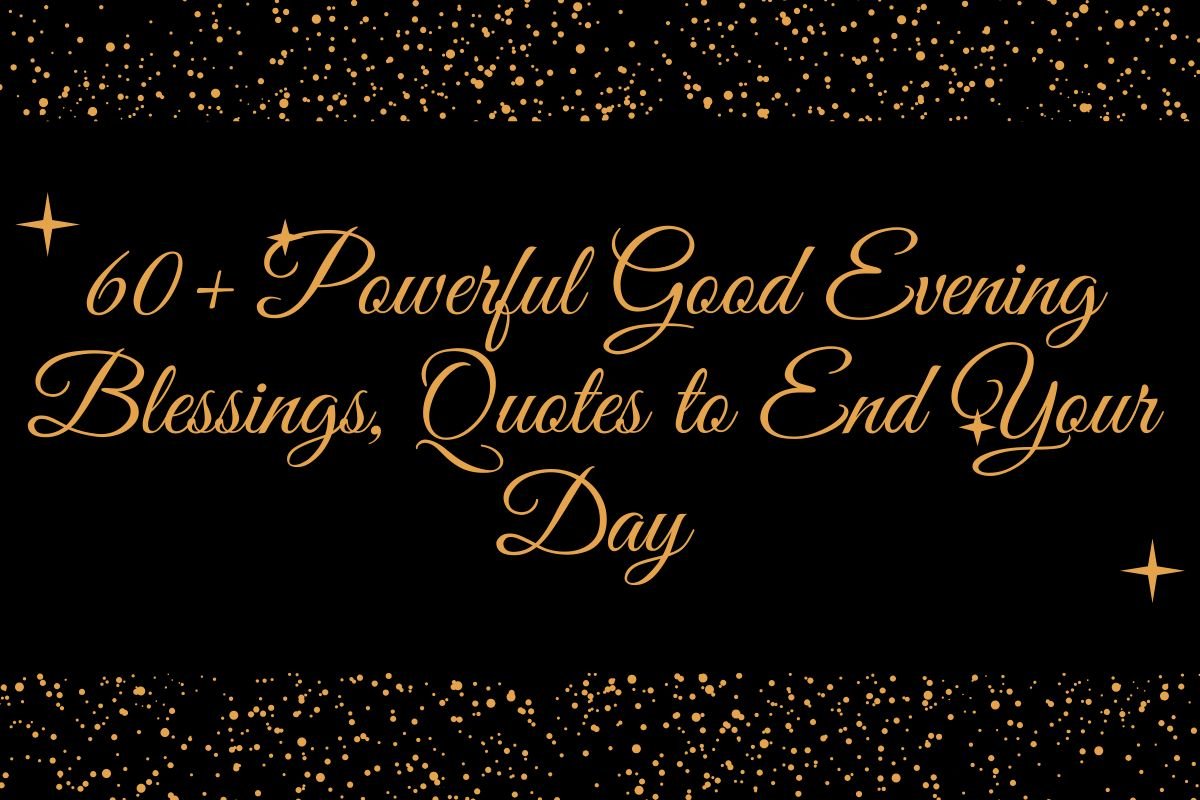 60+ Powerful Good Evening Blessings, Quotes to End Your Day